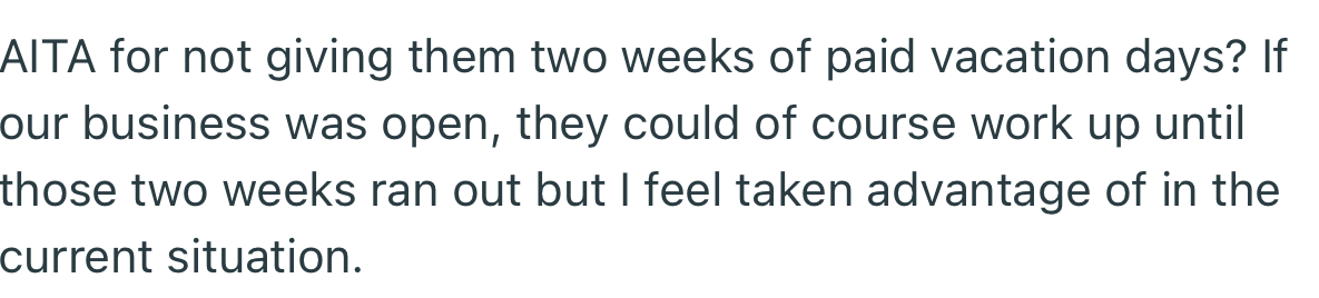 However, OP withheld their two weeks of paid vacation. Apparently, he felt taken advantage of in the current situation
