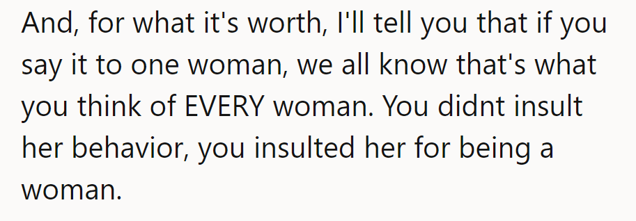 By that reasoning, criticizing one person's actions unfairly taints an entire gender's reputation.