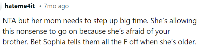 The mom should take charge and stop allowing the situation to continue due to fear of her brother.