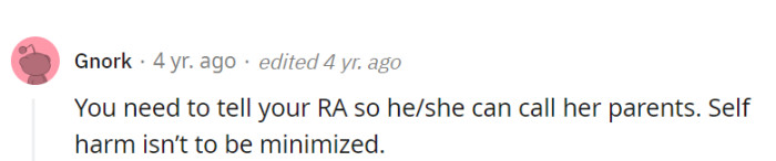 She should inform her RA right away; self-harm is a serious matter, and appropriate steps, including involving her roommate's parents if necessary, should be taken.
