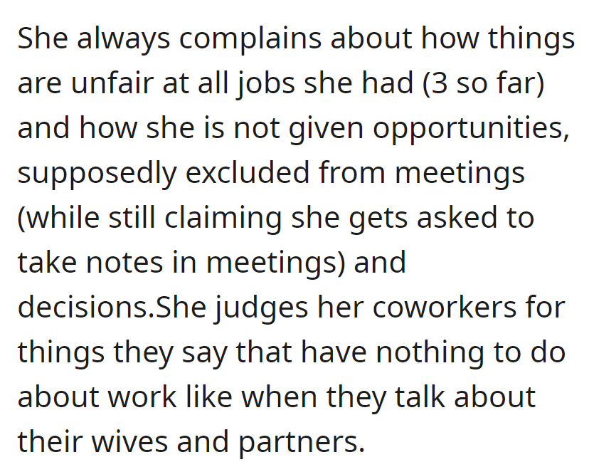 She complains about unfair treatment in her jobs, feeling excluded in meetings and judging coworkers for personal conversations.
