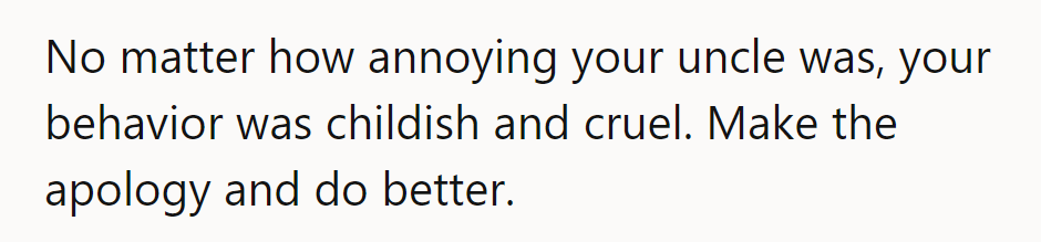 Uncle's antics aside, his childishness was a bad move. Time for an apology and an upgrade.