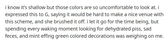 Uncomfortable with the colors, she raised concerns with her friend, who dismissed them, and the ongoing search for unattractive decorations was weighing on her.