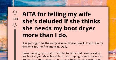 AITA For Telling My Wife She's Deluded If She Thinks She Needs My Boot Dryer More Than I Do