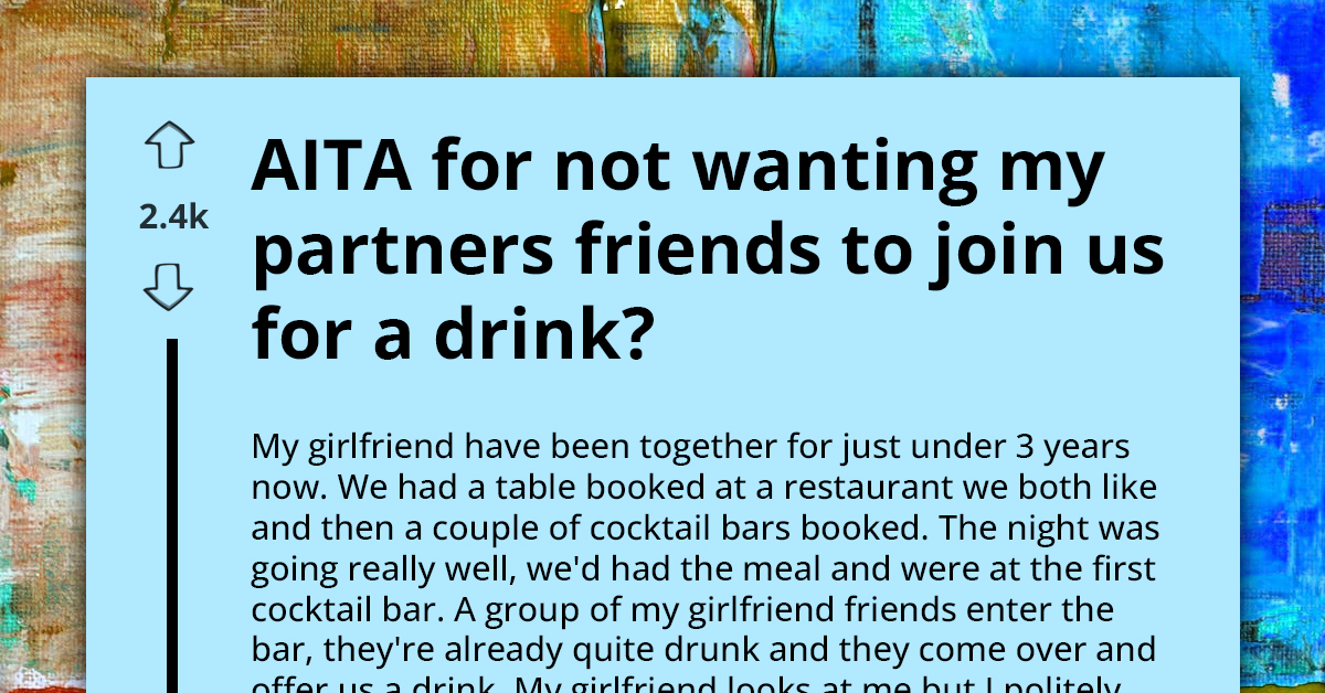 Boyfriend Upset Girlfriend Invited Drunk Friend On Date, Questions If It's Wrong To Refuse Letting Friend Stay