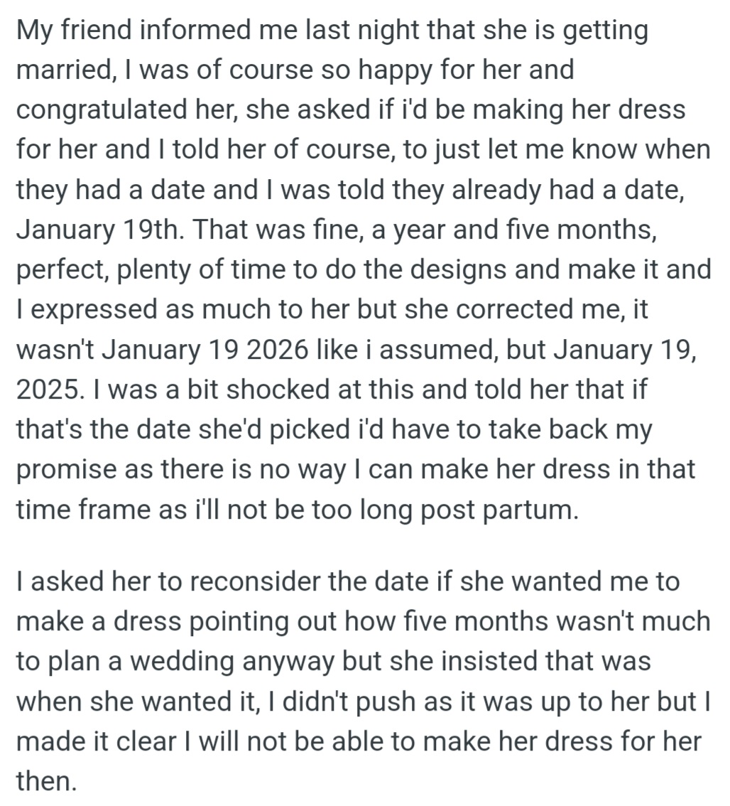 OP's friend had asked her to make her wedding dress, but the tight deadline of January 19, 2025, was too soon after OP's due date. OP explained she couldn't meet the deadline and withdrew her offer to make the dress.