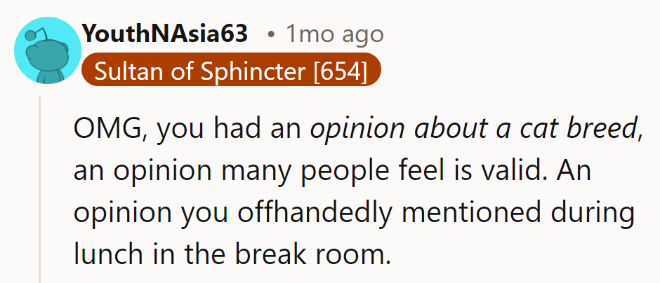 She voiced a valid opinion about a cat breed during lunch—clearly a high-stakes situation!