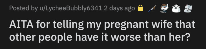 OP said he is typically a cheerful person, but the strain of his wife's pregnancy is getting to him.