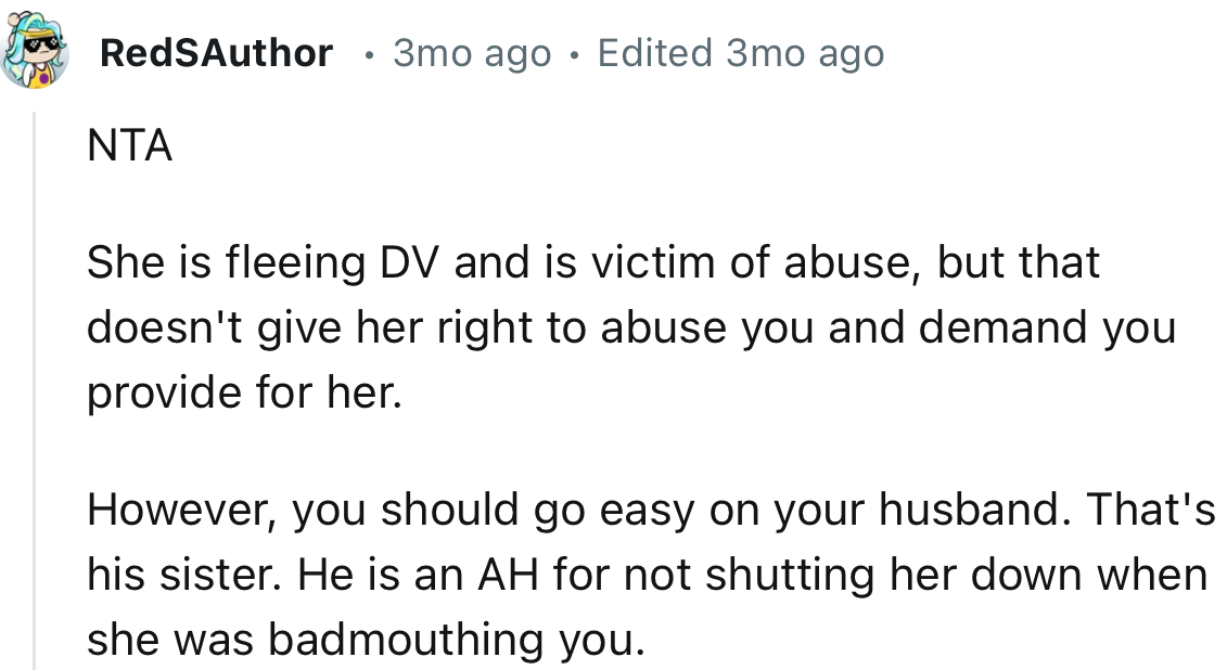 “She is fleeing DV and is a victim of abuse, but that doesn't give her the right to abuse you and demand you provide for her.”