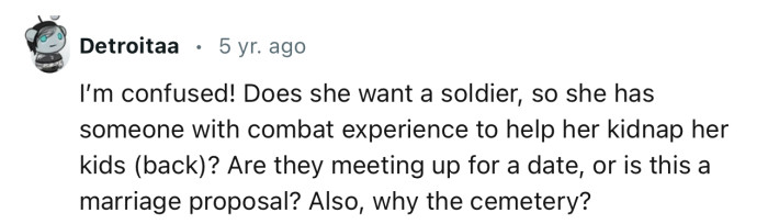 “Does She Want a Soldier So She Has Someone with Combat Experience to Help Her Kidnap Her Kids Back?”