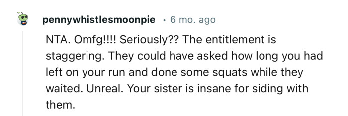 “They could have asked how long you had left on your run and done some squats while they waited.”