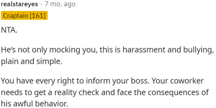 OP's coworker's behavior is beyond mockery; it's harassment and bullying.
