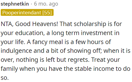 Scholarship for education is a long-term investment in OP's life, while a fancy meal is just a temporary indulgence.