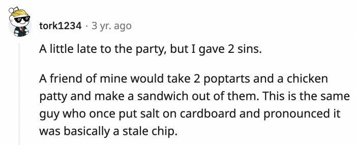 19. He should eat the Pop-Tart/chicken sandwich with his salted cardboard creation.