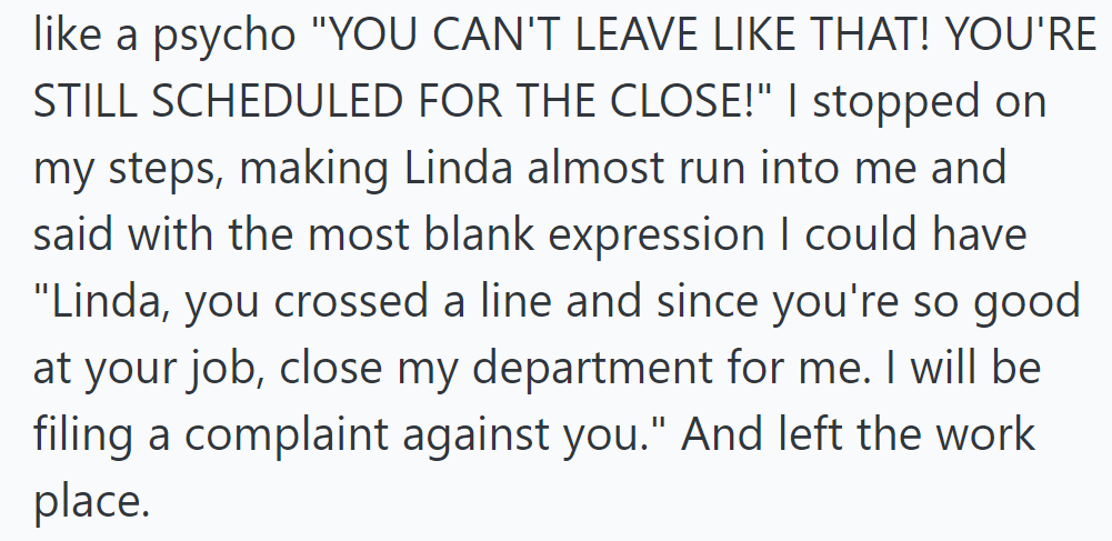 Linda chased after her, yelling she couldn't leave mid-shift. OP confronted her, then left and filed a complaint.