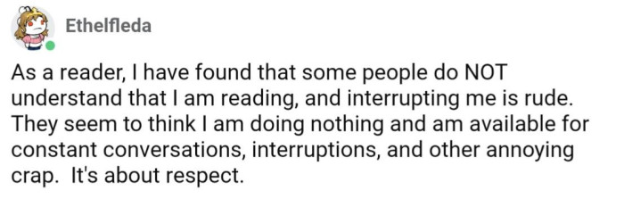 Many folks don't understand that interrupting someone reading is rude
