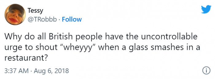 7. A Brit will always cheer when something drops or someone falls.