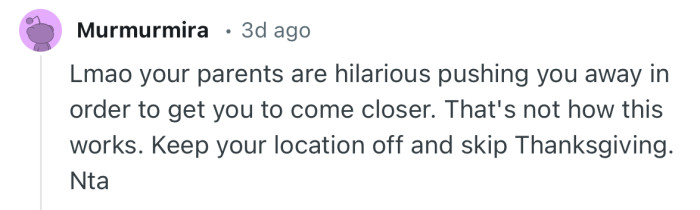 “Lmao your parents are hilarious pushing you away in order to get you to come closer.”
