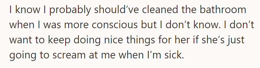 OP says she should've cleaned the bathroom earlier, but she's hesitant now. She doesn't want to be screamed at after doing nice things.