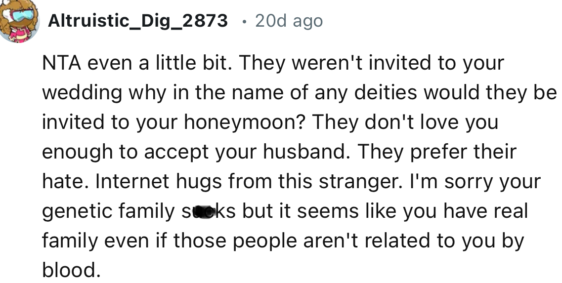 “They weren't invited to your wedding; why in the name of any deities would they be invited to your honeymoon?”
