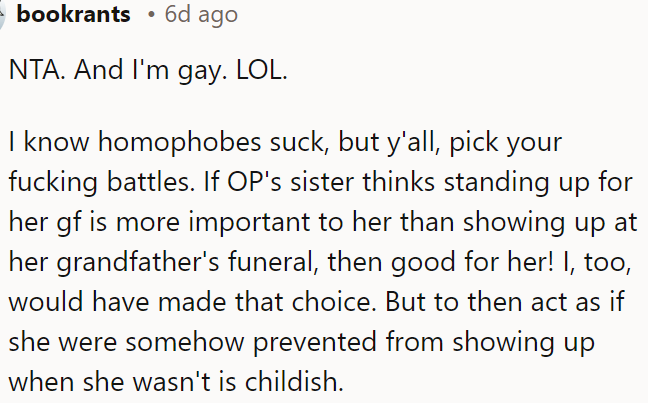 The sister prioritized her girlfriend over attending her grandfather's funeral, which is her choice, but blaming others for that decision is immature.