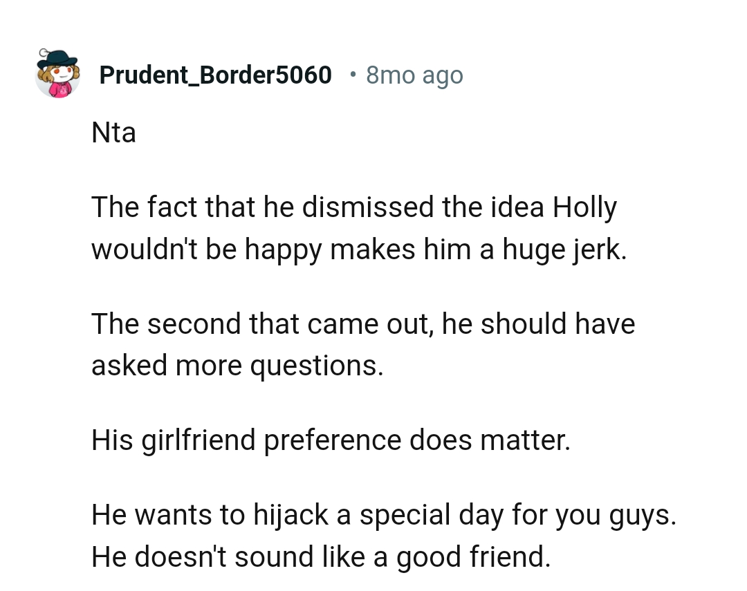 He should have asked more questions after hearing that Holly doesn't like such proposals.