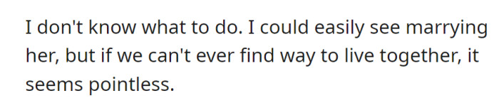 Uncertain about the future, he envisions marrying her but sees it as futile if they can't figure out how to live together.