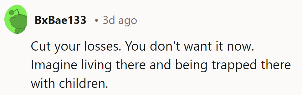 She should cut her losses now. If it's tough for her, imagine being trapped there with kids later.
