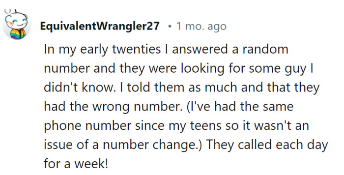 Persistence must've been their middle name, calling every day for a week just to find a stranger. Talk about dedication to a wrong number!