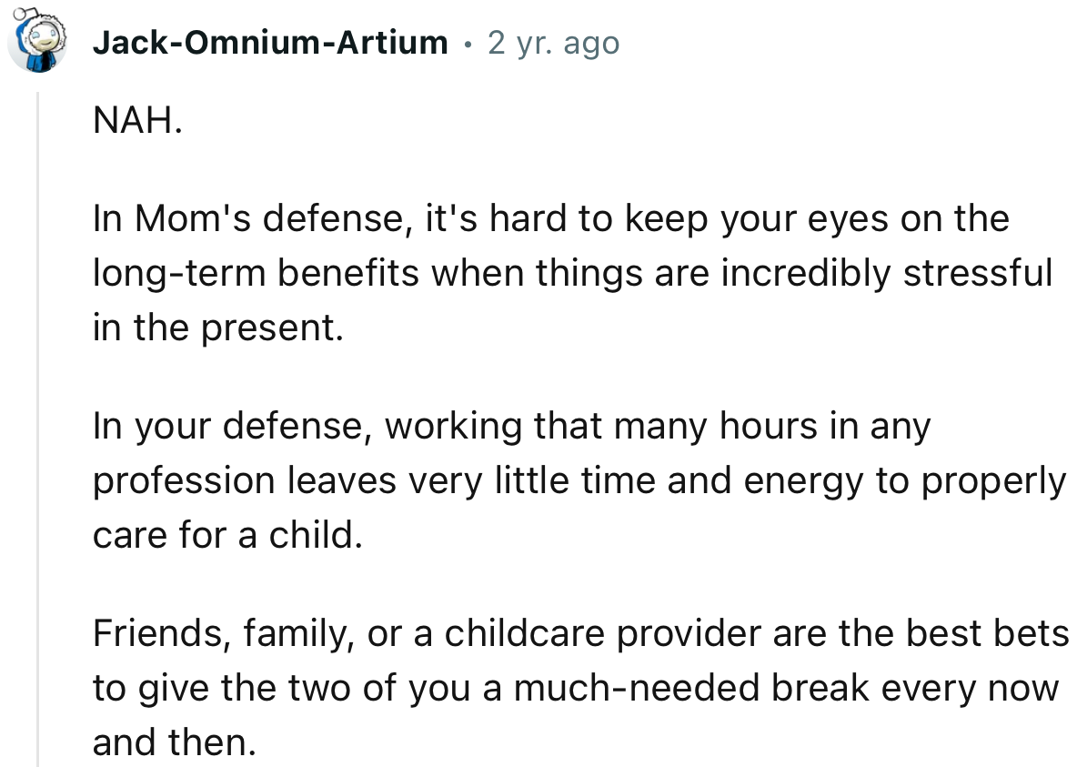 “NAH…Friends, family, or a childcare provider are the best bets to give the two of you a much-needed break every now and then.”