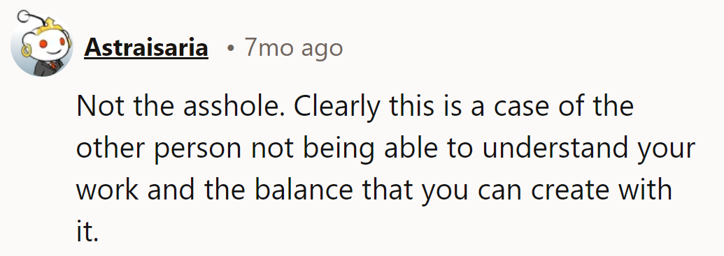 Not the asshole. Some folks just can't appreciate the masterpiece of work-life balance.