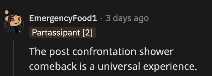 OP's answer is post-confrontation shower comeback material