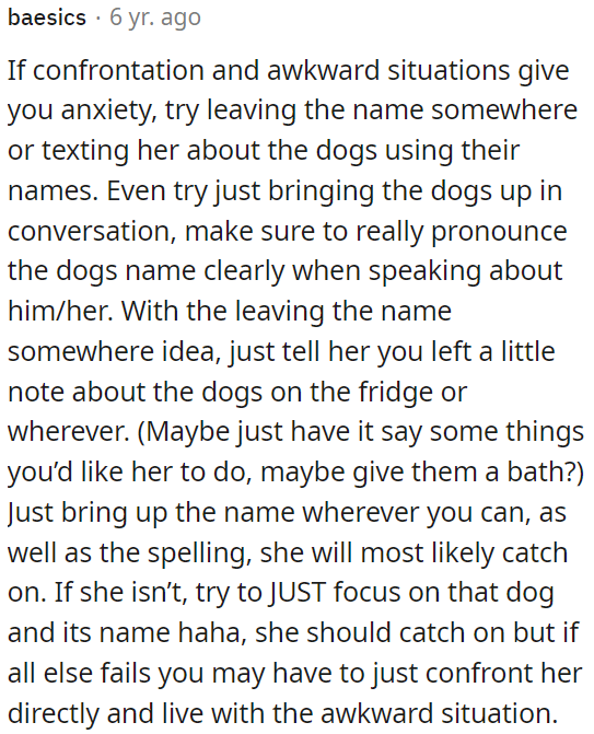 To ease anxiety in awkward situations, OP can use the dog's name in conversation, leave dog-related notes, and highlight the name's correct spelling.