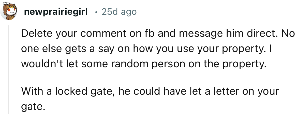 “No one else gets a say on how you use your property. I wouldn't let some random person on the property.”
