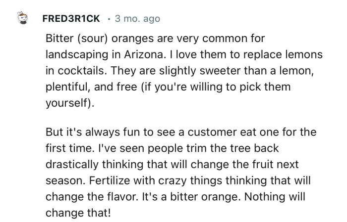 “Bitter (sour) oranges are very common for landscaping in Arizona. I love them to replace lemons in cocktails.”