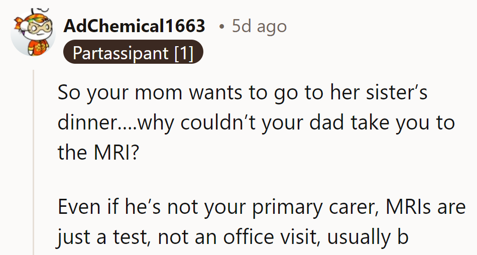 Mom's got dinner plans, but why not pass the MRI baton to Dad? It's not like MRIs come with a plus-one requirement!