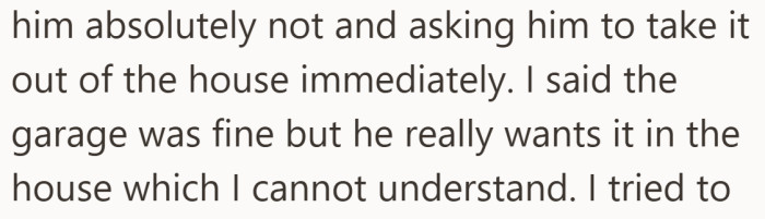 Garage feels reasonable to one person. Inside the house feels like crossing a line to the other.