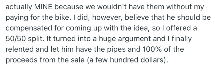 OP offered him a 50/50 split from the sale of the pipes, but he refused. Eventually, she let him keep 100% of the proceeds from the sale