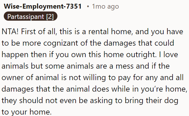 If the owner won't cover any damage their dog causes, they shouldn't expect to bring it into someone's home.