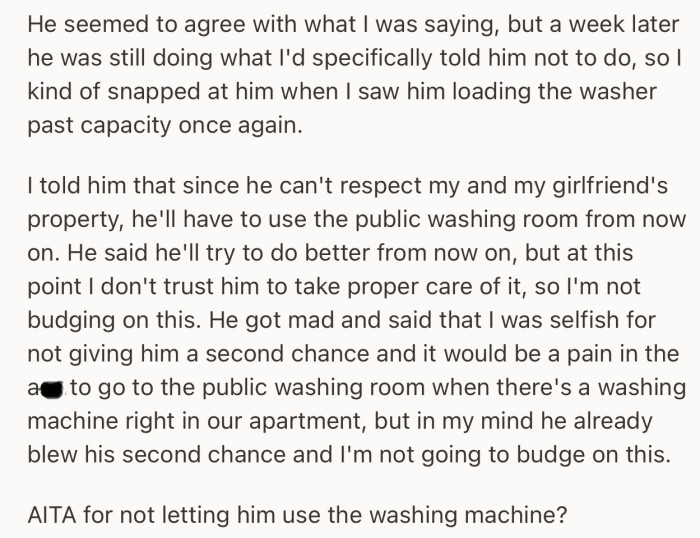 OP walked in on their roommate using the washing machine wrong again. This time, he was banned