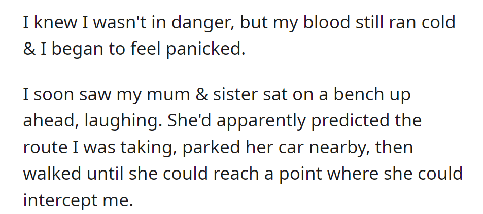 Feeling panic, OP discovered that their mom and sister had predicted their route, parked nearby, and strategically intercepted him on a bench.