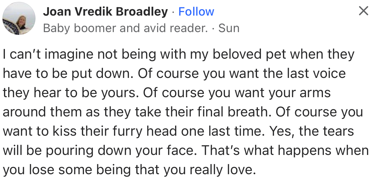 “I can’t imagine not being with my beloved pet when they have to be put down. Of course, you want the last voice they hear to be yours.”