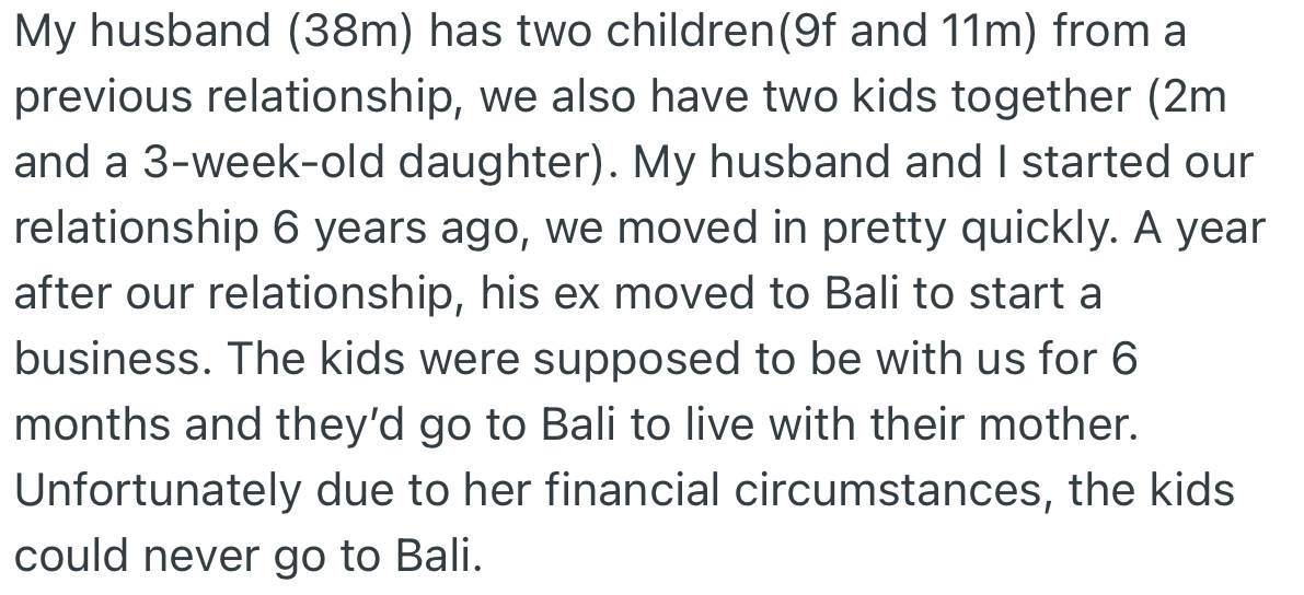 OP and her husband have four kids between them, 2 from his previous relationship and 2 from theirs. Initially, her stepkids were meant to go live with their mom, however, they couldn't due to her financial challenges.