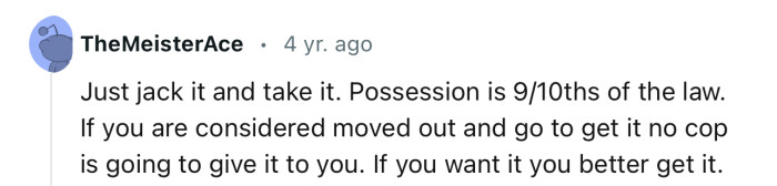 “Just jack it and take it. Possession is 9/10ths of the law.”