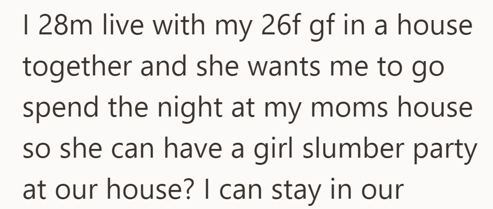 OP's girlfriend wants him to stay at his mom's so she can have a girls' night at their place.