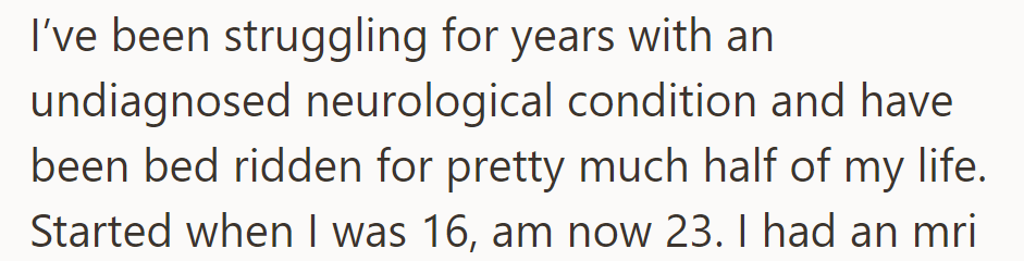 For seven years, plagued by an undiagnosed neurological condition, OP has spent half their life bedridden since age 16.