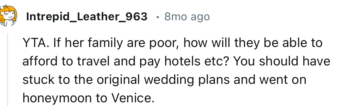 “YTA. If her family is poor, how will they be able to afford to travel and pay for hotels, etc.?”