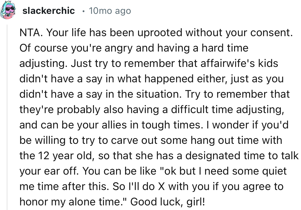 “ NTA. Your life has been uprooted without your consent. Of course you're angry and having a hard time adjusting.”