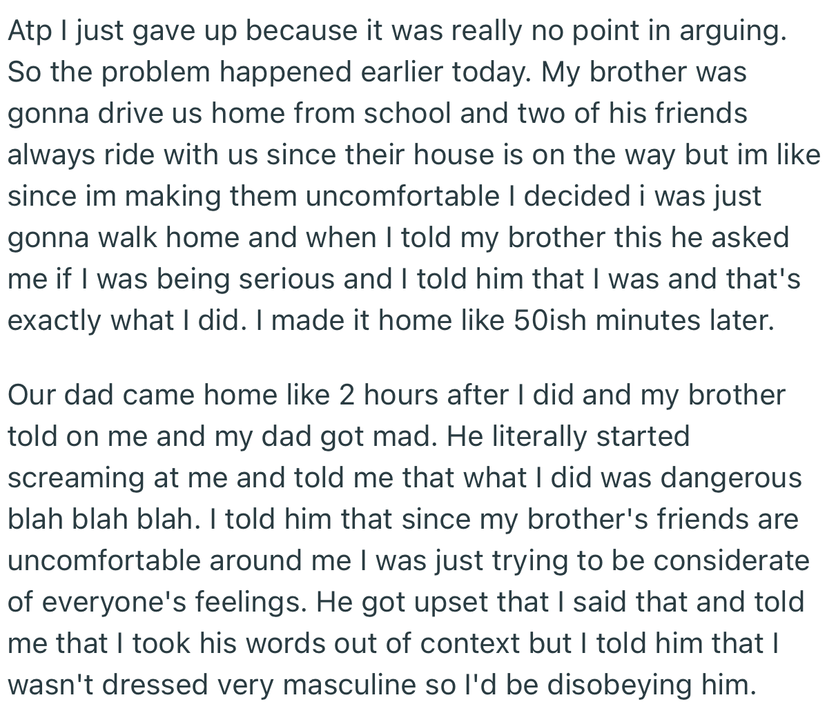 OP decided to walk home from school rather than allow his brother to drive him home alongside one of his brother’s friends. This upset their dad