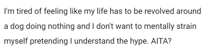 So, she wanted to know if she is being an A-hole for not wanting to waste any more energy pretending to be enamored with their dog